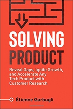 کتاب Solving Product: Reveal Gaps, Ignite Growth, and Accelerate Any Tech Product with Customer Research (Lean B2B)