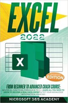 کتاب Excel 2022: From Beginner to Advanced Crash Course: Master All Functions, Formulas & Tools. Learn All You Need to Know to Become a Real Excel Expert & Test Your Knowledge With Practical Exercises