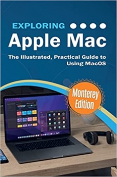 کتاب Exploring Apple Mac: Monterey Edition: The Illustrated, Practical Guide to Using MacOS (Exploring Tech)