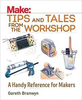 کتاب Make: Tips and Tales from the Workshop: A Handy Reference for Makers (Make: Technology on Your Time)