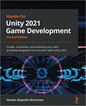 کتاب Hands-On Unity 2021 Game Development: Create, customize, and optimize your own professional games from scratch with Unity 2021, 2nd Edition