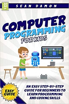 کتاب Computer Programming for Kids: An Easy Step-by-Step Guide For Beginners To Learn Programming And Coding Skills
