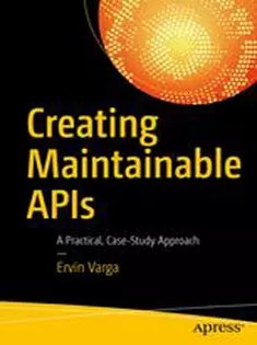 دانلود کتاب Creating Maintainable APIs: A Practical, Case-Study Approach