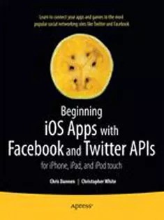 دانلود کتاب Beginning iOS Apps with Facebook and Twitter APIs: For iPhone, iPad, and iPod Touch