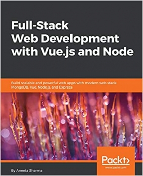 اینترنتی کتاب Full-stack web development with Vue.js and Node : build scalable and powerful web apps with modern web stack, MongoDB, Vue, Node.js, and Express اثر Sharma, Aneeta
