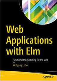 اینترنتی کتاب Web Applications with Elm: Functional Programming for the Web اثر Wolfgang Loder