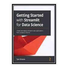 اینترنتی کتاب Getting Started with Streamlit for Data Science: Create and deploy Streamlit web applications from scratch in Python اثر Tyler Richards