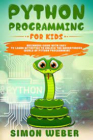 اینترنتی کتاب Python Programming for Kids: Beginners Guide with Easy to Learn Activities to Unlock the Adventurous World of Python Programming اثر Simon Weber