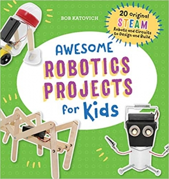 کتاب Awesome Robotics Projects for Kids: 20 Original STEAM Robots and Circuits to Design and Build (Awesome STEAM Activities for Kids)