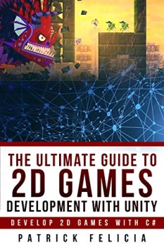 کتاب The Ultimate Guide to 2D games with Unity: Build your favorite 2D Games easily with Unity (Ultimage Guide)