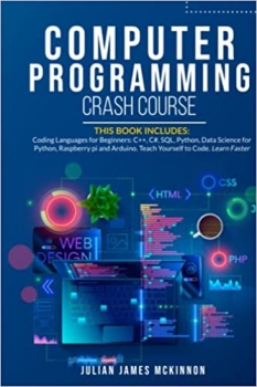 کتاب Computer Programming Crash Course: 7 Books in 1- Coding Languages for Beginners: C++, C#, SQL, Python, Data Science for Python, Raspberry pi and Arduino. Teach Yourself to Code. Learn Faster.