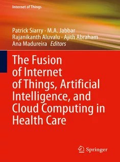 دانلود کتاب The Fusion of Internet of Things, Artificial Intelligence, and Cloud Computing in Health Care