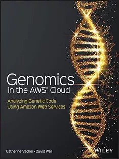دانلود کتاب Genomics in the AWS Cloud: Analyzing Genetic Code Using Amazon Web Services