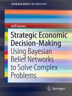 دانلود کتاب Strategic Economic Decision-Making: Using Bayesian Belief Networks to Solve Complex Problems