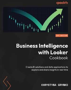 دانلود کتاب Business Intelligence with Looker Cookbook Create BI Grynko, Khrystyna