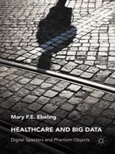 دانلود کتاب Healthcare and Big Data: Digital Specters and Phantom Objects