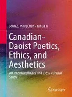 دانلود کتاب Canadian-Daoist Poetics, Ethics, and Aesthetics: An Interdisciplinary and Cross-cultural Study