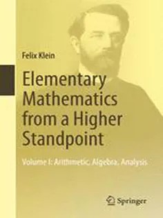 دانلود کتاب Elementary Mathematics from A Higher Standpoint: Volume I: Arithmetic, Algebra, Analysis