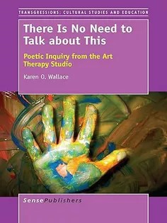 دانلود کتاب There Is No Need to Talk About This: Poetic Inquiry from the Art Therapy Studio