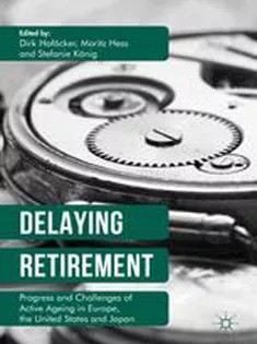 دانلود کتاب Delaying Retirement: Progress and Challenges of Active Ageing in Europe, the United States and Japan