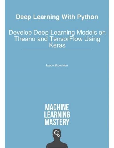 کتاب Deep Learning with Python: Develop Deep Learning Models on Theano and TensorFlow Using Keras (یادگیری عمیق با پایتون: توسعه مدل‌های یادگیری عمیق با Theano و TensorFlow با استفاده از Keras) نسخه انگلیسی PDF | جیسون براونلی