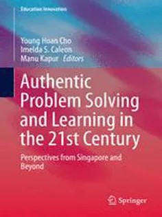 دانلود کتاب Authentic Problem Solving and Learning in the 21St Century: Perspectives from Singapore and Beyond