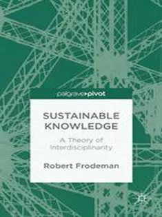 دانلود کتاب Sustainable Knowledge: A Theory of Interdisciplinarity: A Theory of Interdisciplinarity