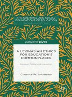 دانلود کتاب A Levinasian Ethics for Educations Commonplaces: Between Calling and Inspiration