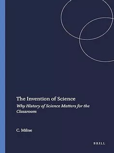 دانلود کتاب The Invention of Science: Why History of Science Matters for the Classroom