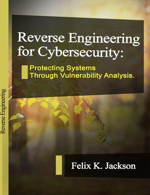 دانلود کتاب Reverse Engineering for Cybersecurity Protecting Systems Through