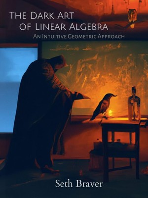 دانلود کتاب The Dark Art of Linear Algebra An Intuitive Geometric Approach