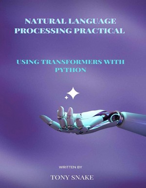 دانلود کتاب Natural Language Processing Practical using Transformers Tony Snake