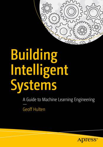 دانلود کتاب Building Intelligent Systems: A Guide to Machine Learning Engineering