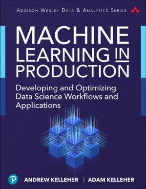 دانلود کتاب Machine Learning in Production: Developing and Optimizing Data Science Workflows and Applications