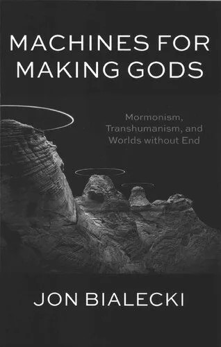 دانلود نسخه کامل کتاب Machines For Making Gods: Mormonism, Transhumanism, and Worlds without End