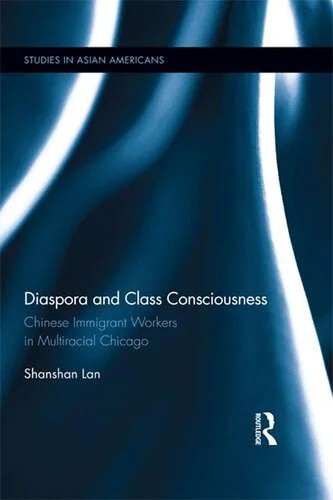 دانلود نسخه کامل کتاب Diaspora and Class Consciousness: Chinese Immigrant Workers in Multiracial Chicago