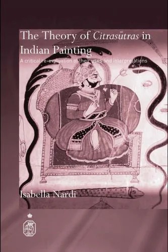 دانلود نسخه کامل کتاب The Theory of Citrasutras in Indian Painting: A Critical Re-Evaluation of their Uses and Interpretations