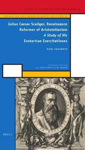 دانلود نسخه کامل کتاب Julius Caesar Scaliger, Renaissance Reformer of Aristotelianism: A Study of His Exotericae Exercitationes