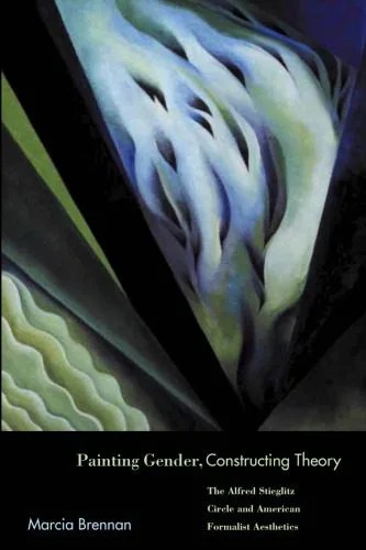 دانلود نسخه کامل کتاب Painting Gender, Constructing Theory: The Alfred Stieglitz Circle and American Formalist Aesthetics