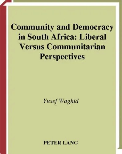 دانلود نسخه کامل کتاب Community and Democracy in South Africa: Liberal Versus Communitarian Perspectives (Europaische Hochschulschriften. Reihe XX, Philosophie, Bd. 666.)