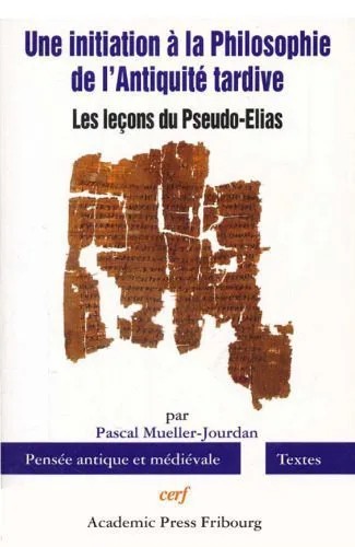 دانلود نسخه کامل کتاب Une initiation à la philosophie de l’Antiquité tardive : Les leçons du Pseudo-Elias