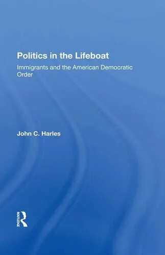 دانلود نسخه کامل کتاب Politics in the Lifeboat: Immigrants and the American Democratic Order