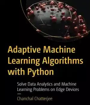 دانلود کتاب Adaptive Machine Learning Algorithms with Python: Solve Data Analytics and Problems on Edge Devices – 