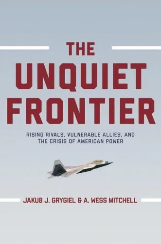 دانلود نسخه کامل کتاب The Unquiet Frontier: Rising Rivals, Vulnerable Allies, and the Crisis of American Power