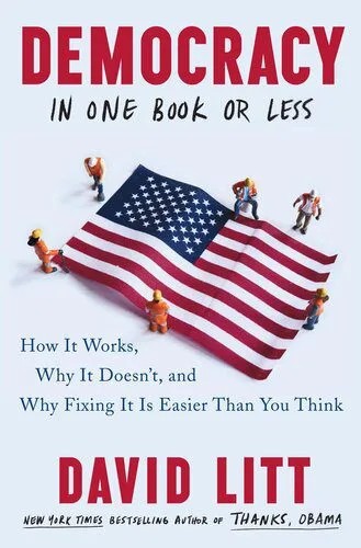دانلود نسخه کامل کتاب Democracy in One Book or Less: How It Works, Why It Doesn’t, and Why Fixing It Is Easier Than You Think