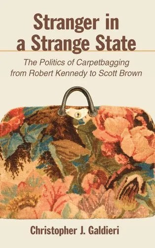دانلود نسخه کامل کتاب Stranger in a Strange State: The Politics of Carpetbagging From Robert Kennedy to Scott Brown