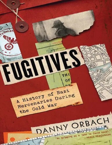 دانلود نسخه کامل کتاب Fugitives: A History of Nazi Mercenaries During the Cold War