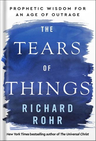 دانلود کتاب فارسی The Tears of Things: Prophetic Wisdom for an Age of Outrage by Richard Rohr