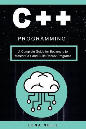 دانلود نسخه کامل کتاب C++ Programming A Complete Guide for Beginners to Master C++ and Build Robust Programs