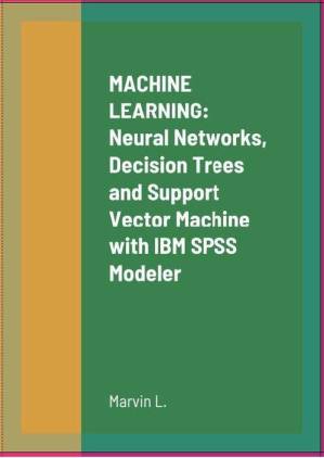 دانلود کتاب MACHINE LEARNING Neural Networks Decision Trees and Support Vector Machine with IBM SPSS Modeler